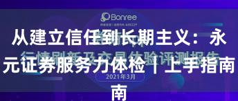 从建立信任到长期主义：永元证券服务力体检｜上手指南