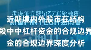 近期境内外股市在结构性行情阶段中中杠杆资金的合规边界深度分析