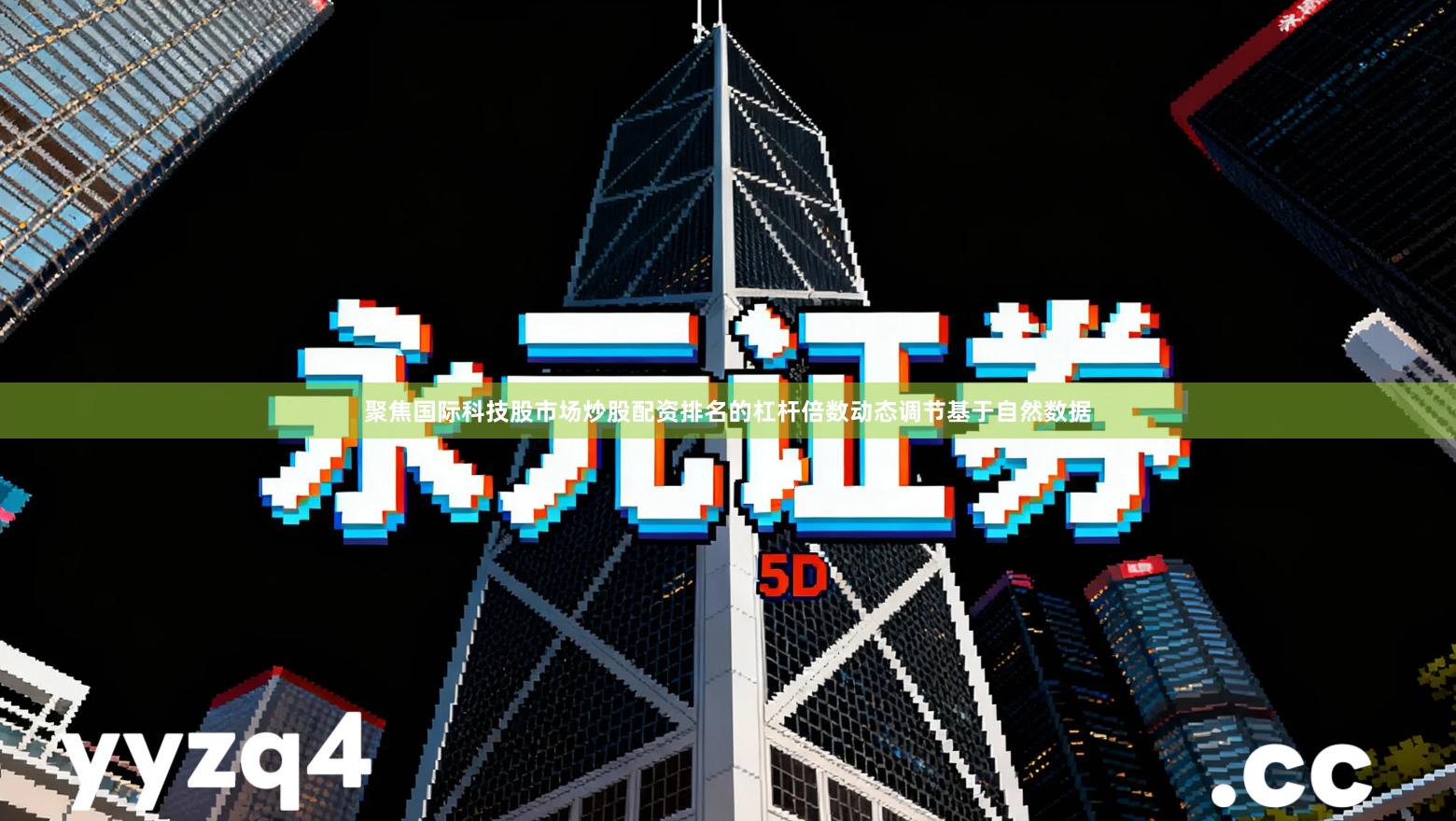 聚焦国际科技股市场炒股配资排名的杠杆倍数动态调节基于自然数据