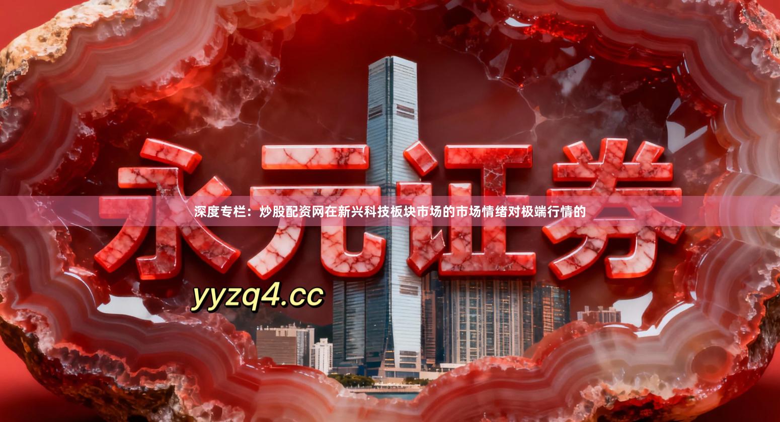 深度专栏：炒股配资网在新兴科技板块市场的市场情绪对极端行情的